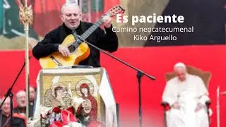 Es paciente camino neocatecumenal | Kiko Arguello