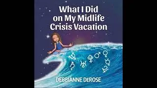 What I Did On My Midlife Crisis Vacation - Debbianne Derose