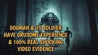 DOGMAN & U.S. SOLDIER HAD A GRUESOME ENCOUNTER & 100% REAL CHILLING VIDEO EVIDENCE