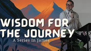 Wisdom for the Journey - Part 14  |  Pastor Brian Goodell