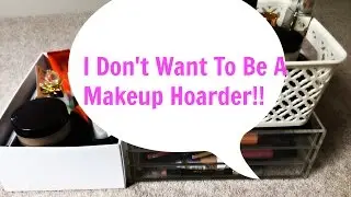 I Don't Want To Be A Makeup Hoarder!