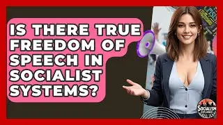 Is There True Freedom Of Speech In Socialist Systems? - Socialism Explained