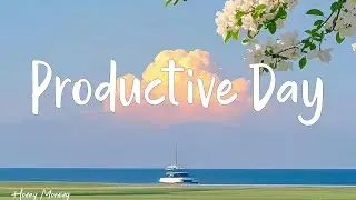 Productive Day    🍃 Chill songs to make you feel Positive and Calm ~ morning songs | Honey Morning