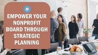 Building Your Board's Capacity Through Strategic Planning