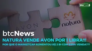 BTC News | Natura vende Avon por 1 libra!!! Por que o MarketCap aumentou R$ 2 bi com essa venda???