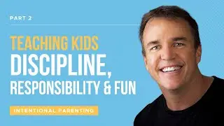 Intentional Parenting Series: Teaching Kids Discipline, Responsibility & Fun, Part 2 | Doug Fields