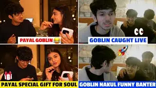 Goblin Nakul Funny Banter 😂 Goblin Caught Live ✅ Payal Special Gift For SOUL Boys 🔥 Team SouL 🚀