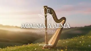 Acalma a Alma #6 | M&uacute;sica Relaxante ao Som de Harpa Celestial e Canto Angelical