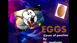 Eggs /Cover of Peaches sung by Mr. Candycan