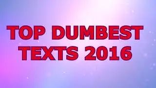 TOP 21 DUMBEST TEXTS 2017