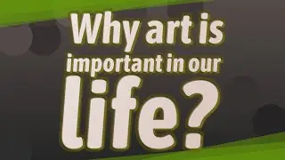 Why art is important in our life?