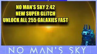 No Man's Sky 2.42 NEW SUPER GLITCH Unlock All 255 Galaxies Fast