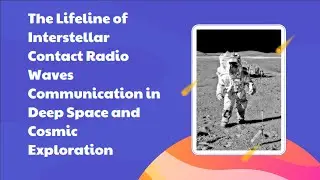 The Lifeline of Interstellar Contact Radio Waves Communication in Deep Space and Cosmic Exploration