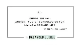 Ep. 81 ft. Guru Jagat - KUNDALINI 101: Ancient Yogic Technologies for Living a Radiant Life