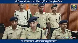 ऑपरेशन सोन के तहत #BiharPolice की बड़ी कार्रवाई ! 01 रायफल एवं 34 जिंदा कारतूस बरामद ....
