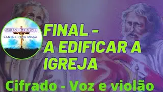 Canto de final - A edificar a igreja - Canto cifrado - voz e viol&atilde;o - m&uacute;sica para missa