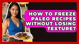How To Freeze Paleo Recipes Without Losing Texture? - Paleo Health Hacks