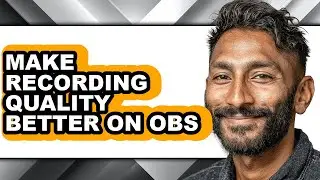 How to Make Recording Quality Better on Obs - Easy Guide