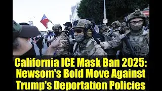 California ICE Mask Ban 2025: Newsom's Bold Move Against Trump's Deportation Policies