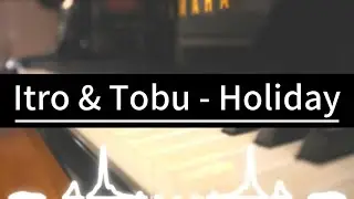 Itro & Tobu - Holiday　-Piano Arrangement-