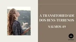 Salmos 49: A transitoriedade dos bens terrenos | Estudo B&iacute;blico - Lagoinha Castelo