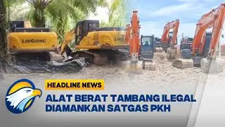 [HEADLINE NEWS, 22/11] Satgas PKH Sita Alat Berat di Hutan Babel