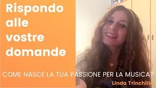 Come nasce la tua passione per la musica? - Rispondo alle vostre domande - Linda Trinchillo