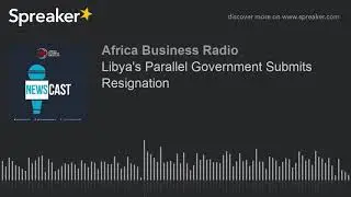 Libya's Parallel Government Submits Resignation