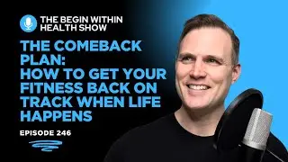 246. The Comeback Plan: How to Get Your Fitness Back on Track When Life Happens