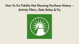How To Fix Fidelity Not Showing Purchase History &ndash; Activity Filters, Data Delay & Fix