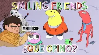 RESUMEN Y OPINION DE SMILING FRIENDS || NO ES PARA MI