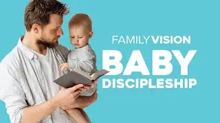 Baby Discipleship | Family Vision: Christian Parenting, Marriage & Family Advice