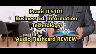 Praxis II - 5101 Business Education: Information Technology  - Vocabulary Flashcard Audio Review