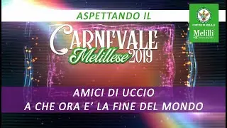 Aspettando il Carnevale Melillese 2019 - AMICI DI UCCIO: A CHE ORA E' LA FINE DEL MONDO