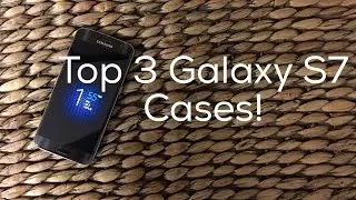 Top 3 Galaxy S7 Cases!