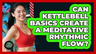 Can Kettlebell Basics Create A Meditative Rhythmic Flow? - High Energy Training Hub