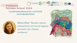 Human-nature interactions and social tipping dynamics for climate resilience - Ilona Otto