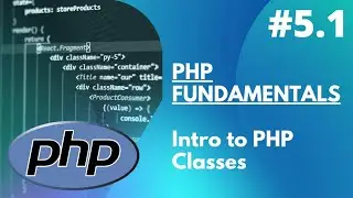 5.1 PHP Fundamentals -  Intro to PHP Classes