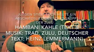 Hambani Kahle ( Text & Musik: Trad. Zulu, Deutscher Text: Heinz Lemmermann ) hier von Jürgen Fastje