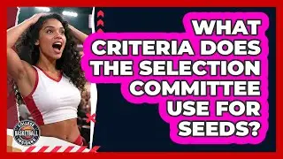 What Criteria Does The Selection Committee Use For Seeds?