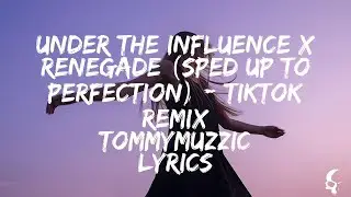 TommyMuzzic - Under The Influence x Renegade (sped up to perfection) - TikTok Remix (Lyric Video)