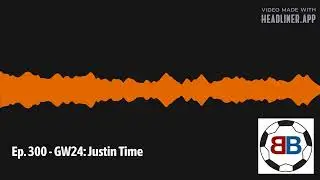 🔴Ep. 300 - GW24: Justin Time🔵