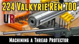 224 Valkyrie Rem 700: Custom Muzzle Thread Protector (Part 5)