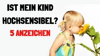 5 Anzeichen eines hochsensiblen Kindes und Tipps, wie du ihm helfen kannst