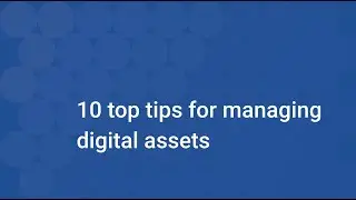 Top Ten Tips for Organising, Managing, Sharing and Distributing Digital Assets