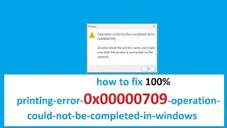 How to Fix "Error 0x00000709 Operation Could Not Be Completed" on Windows 11, windows 10, windows 7