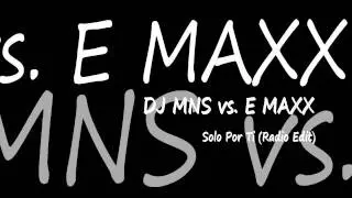 !HD! DJ MNS vs. E MAXX - Solo Por Ti  (Radio Edit)
