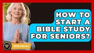 How To Start A Bible Study For Seniors? - Golden Years Faith