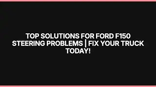 Top Solutions for Ford F150 Steering Problems | Fix Your Truck Today!