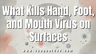 What Kills Hand, Foot, and Mouth Virus on Surfaces
